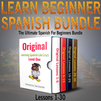 Patrick Jackson - Learn Beginner Spanish Bundle: The Ultimate Spanish for Beginners Bundle: Lessons 1 to 30: From the Original Learning Spanish like Crazy Level 1 (Unabridged) artwork