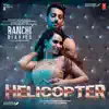 Helicopter (From "Ranchi Diaries") - Single album lyrics, reviews, download