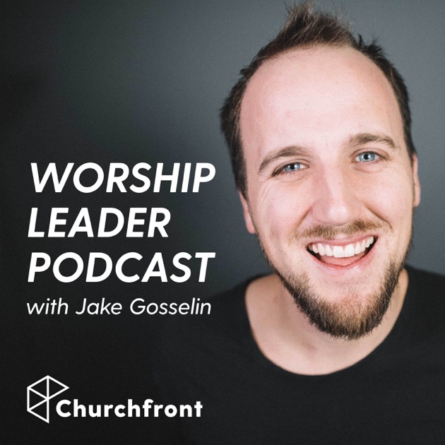 Churchfront Worship Leader Podcast by Churchfront with Jake Gosselin on ...