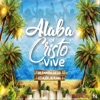 Alaba a Cristo Que Vive (feat. Alex de Ruah) - Single