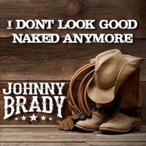 Johnny Brady - I Don't Look Good Naked Anymore - 排舞 音乐