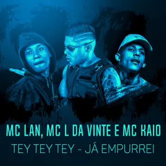 TEY TEY TEY - Já empurrei - Single by MC Lan, MC L da Vinte & MC Kaio album reviews, ratings, credits