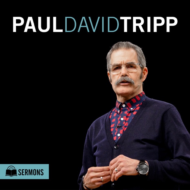 Paul Tripp: Sermon Podcast by Paul Tripp on Apple Podcasts