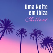 Uma Noite em Ibiza – Chillout – Batida Relaxante, Diversão e Prazer artwork