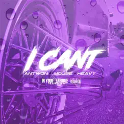 I Can't (feat. Mouse & Heavy) - Single by Antwon album reviews, ratings, credits