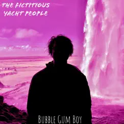 Bubble Gum Boy - Single by The Fictitious Yacht People album reviews, ratings, credits
