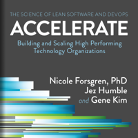 Nicole Forsgren PhD, Jez Humble & Gene Kim - Accelerate: Building and Scaling High Performing Technology Organizations (Unabridged) artwork