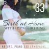 Birth at Home with Hypnobirthing: 33 Relaxation and Soothing Sounds, Nature, Piano and Saxophone album lyrics, reviews, download