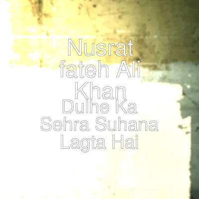 Dulhe Ka Sehra Suhana Lagta Hai - Single - Nusrat Fateh Ali Khan