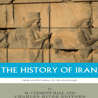 M. Clement Hall & Charles River Editors - The History of Iran from Ancient Persia to the Ayatollahs (Unabridged) artwork