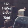 We Were Never Told - Single