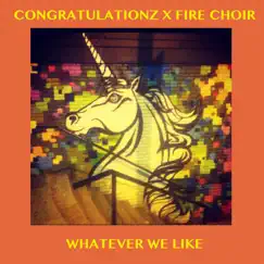 Whatever We Like - Single by Congratulationz & Fire Choir album reviews, ratings, credits