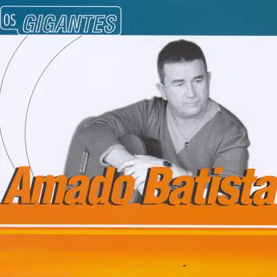 Gigantes: Amado Batista - Amado Batista Gigantes: Amado Batista - Amado Batista