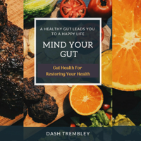 Dash Trembley - Gut Health for Restoring Your Health - Mind Your Gut: Healthy Gut Leads You to a Happy Life (Unabridged) artwork