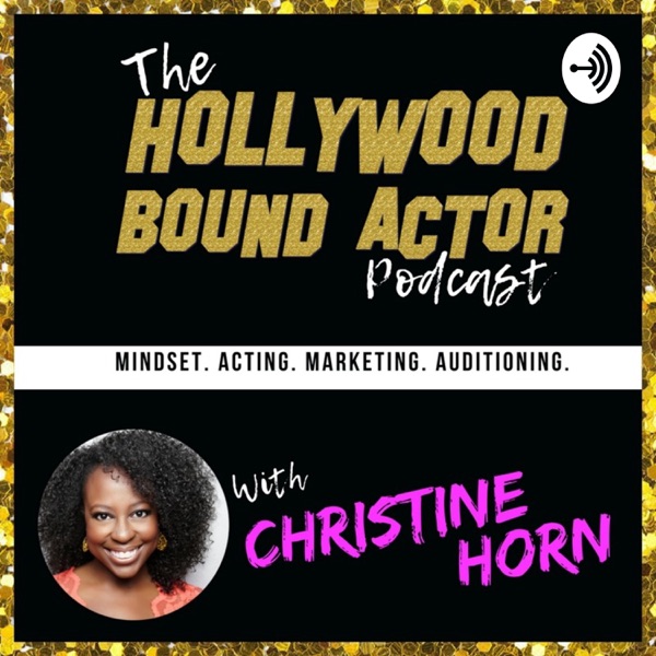 The Hollywood Bound Actor Podcast with Christine Horn: Mindset | Acting | Marketing | Auditioning The Hollywood Bound Actor Podcast with Christine Horn: Mindset | Acting | Marketing | Auditioning