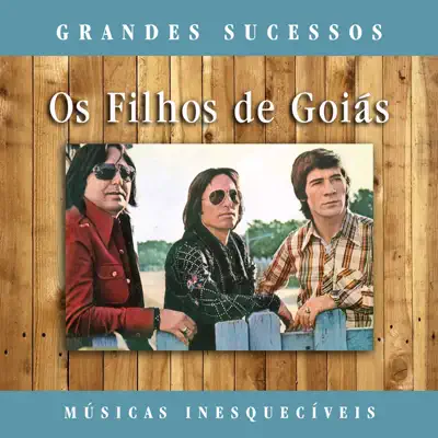 Grandes Sucessos: Músicas Inesquecíveis (Remasterizado) - Os Filhos De Goiás