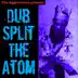 Dub Split the Atom album cover