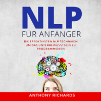 Anthony Richards - NLP für Anfänger [NLP for Beginners]: Wie sie mit NLP Techniken für Einsteiger Menschen lesen und verstehen und programmieren können. Rhetorik, Kommunikation und Körpersprache. ... Manipulationstechniken (Unabridged) artwork