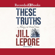 Jill Lepore - These Truths: A History of the United States