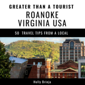 Greater Than a Tourist - Roanoke Virginia USA: 50 Travel Tips from a Local (Unabridged) - Holly Brinja &amp; Greater Than a Tourist Cover Art