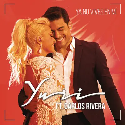 Ya No Vives en Mí (Versión Pop) [feat. Carlos Rivera] - Single - Yuri