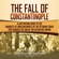 Captivating History - The Fall of Constantinople: A Captivating Guide to the Conquest of Constantinople by the Ottoman Turks That Marked the End of the Byzantine Empire (Unabridged)
