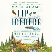 Tip of the Iceberg: My 3,000-Mile Journey Around Wild Alaska, the Last Great American Frontier (Unabridged) - Mark Adams Cover Art