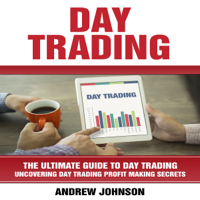 Andrew Johnson - Day Trading: The Ultimate Guide to Day Trading - Uncovering Day Trading Profit Making Secrets (Unabridged) artwork