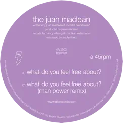 What Do You Feel Free About? - Single by The Juan MacLean album reviews, ratings, credits