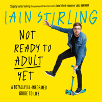 Iain Stirling - Not Ready to Adult Yet: A Totally Ill-informed Guide to Life (Unabridged) artwork