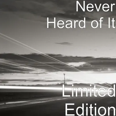 Limited Edition - Never Heard Of It