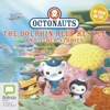 Octonauts: The Dolphin Reef Rescue and other stories - Octonauts Book 4 (Unabridged) - Authors Various
