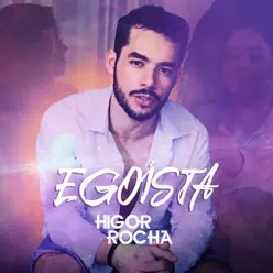 Egoísta - Single - Higor Rocha Egoísta - Single - Higor Rocha