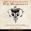 Buddhism for Beginners: Learn the Way of the Buddha & Take Your First Steps on the Noble Path (Unabridged) - Luna Sidana