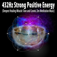 432Hz Strong Positive Energy - 432Hz Strong Positive Energy (Deepest Healing Miracle Tone and Cosmic Zen Meditation Music) artwork