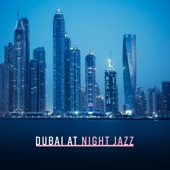 Dubai at Night Jazz – The Best Instrumental Music to Relax, Soothe Your Soul, Positive Attitude and Stay in a Good Mood After Sunset artwork