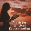 Stream & download Music for Efficient Concentrating: Soft Study, Maximum Work, Calm Nature, Stimulation, Focus on Preparation