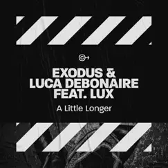 A Little Longer (feat. Lux) - Single by Exodus & Luca Debonaire album reviews, ratings, credits