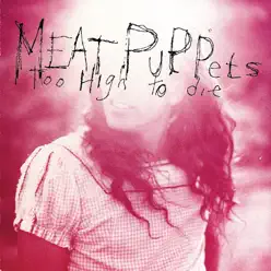 Too High to Die - Meat Puppets