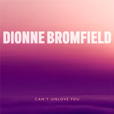 Can't Unlove You - Single - Dionne Bromfield