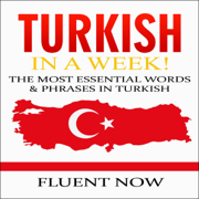Turkish: Learn Turkish in a Week! The Most Essential Words & Phrases in Turkish!: The Ultimate Phrasebook for Turkish Language Beginners (Unabridged)