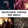 Shamanism Around the World - Native American, Aboriginal Music, Didgeridoo, African Tribe album lyrics, reviews, download