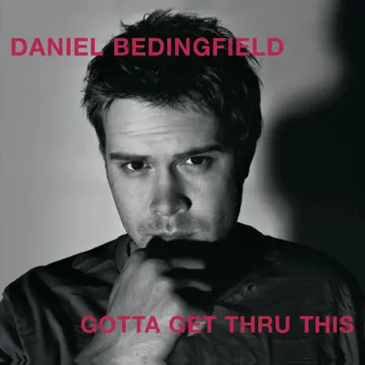 Gotta Get Thru This - Daniel Bedingfield Gotta Get Thru This - Daniel Bedingfield