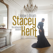 I Know I Dream: The Orchestral Sessions (Deluxe Version) - Stacey Kent