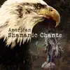 American Shamanic Chants: Native American Music for Dancing with Drums, Tribal Journey & Ethnic Meditation Rhythmic, Sounds of Indian Spirit album lyrics, reviews, download