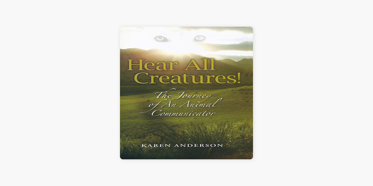 Hear All Creatures! The Journey of an Animal Communicator (Unabridged) on  Apple Books