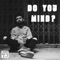 Do You Mind? - UrboyTJ lyrics