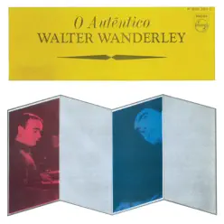 O Autêntico Walter Wanderley - Walter Wanderley O Autêntico Walter Wanderley - Walter Wanderley