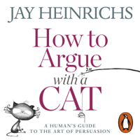 Jay Heinrichs - How to Argue with a Cat artwork