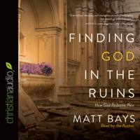 Matt Bays - Finding God in the Ruins: How God Redeems Pain artwork